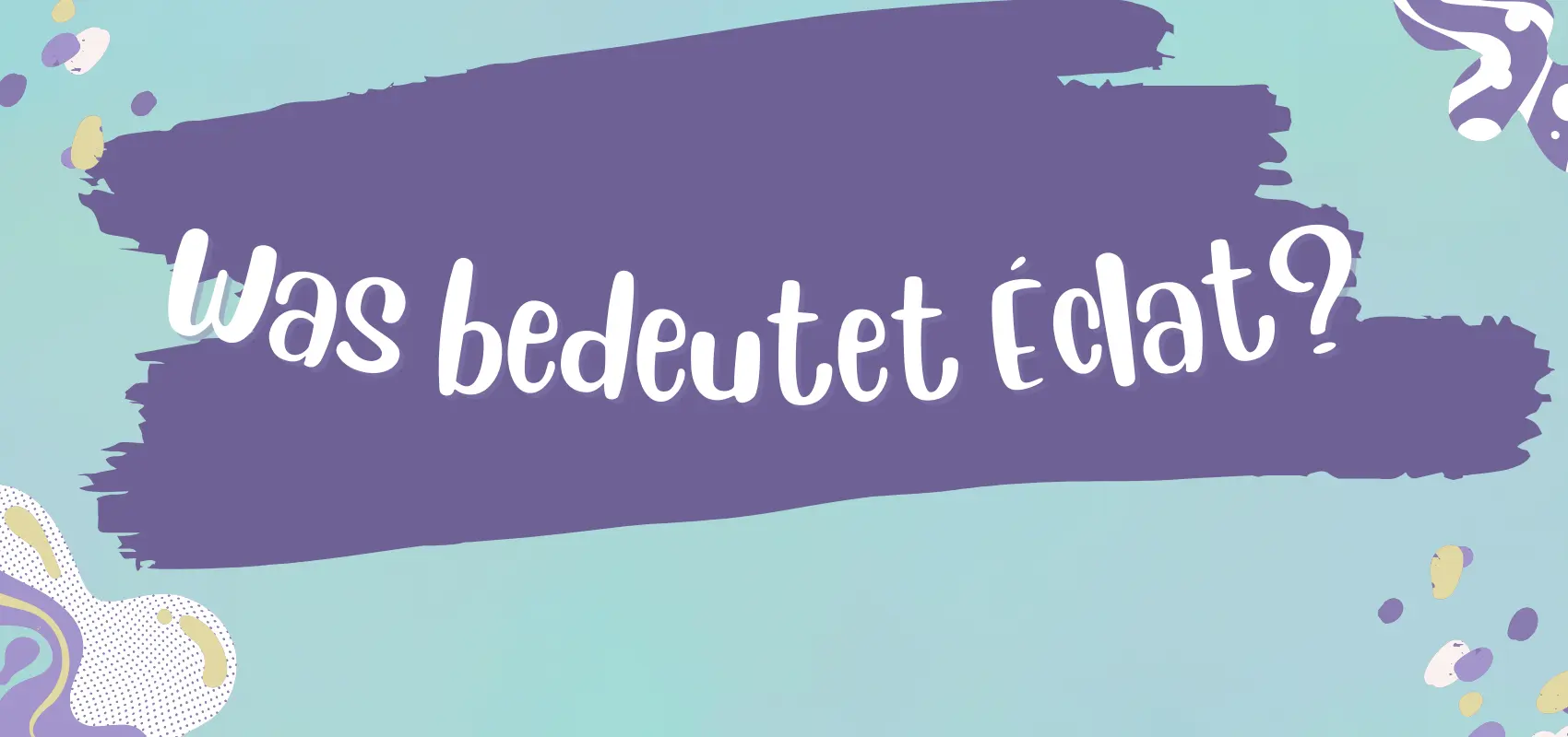 Was bedeutet Éclat?