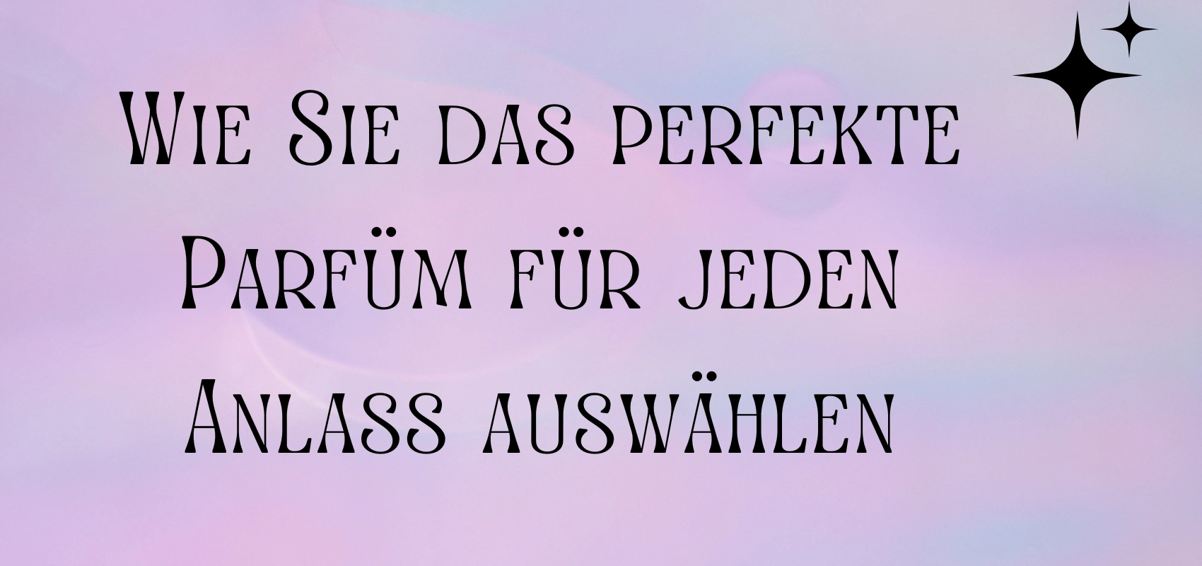 Wie Sie das perfekte Parfüm für jeden Anlass auswählen