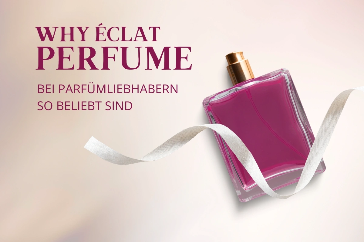 Warum Éclat Parfums bei Parfümliebhabern so beliebt sind