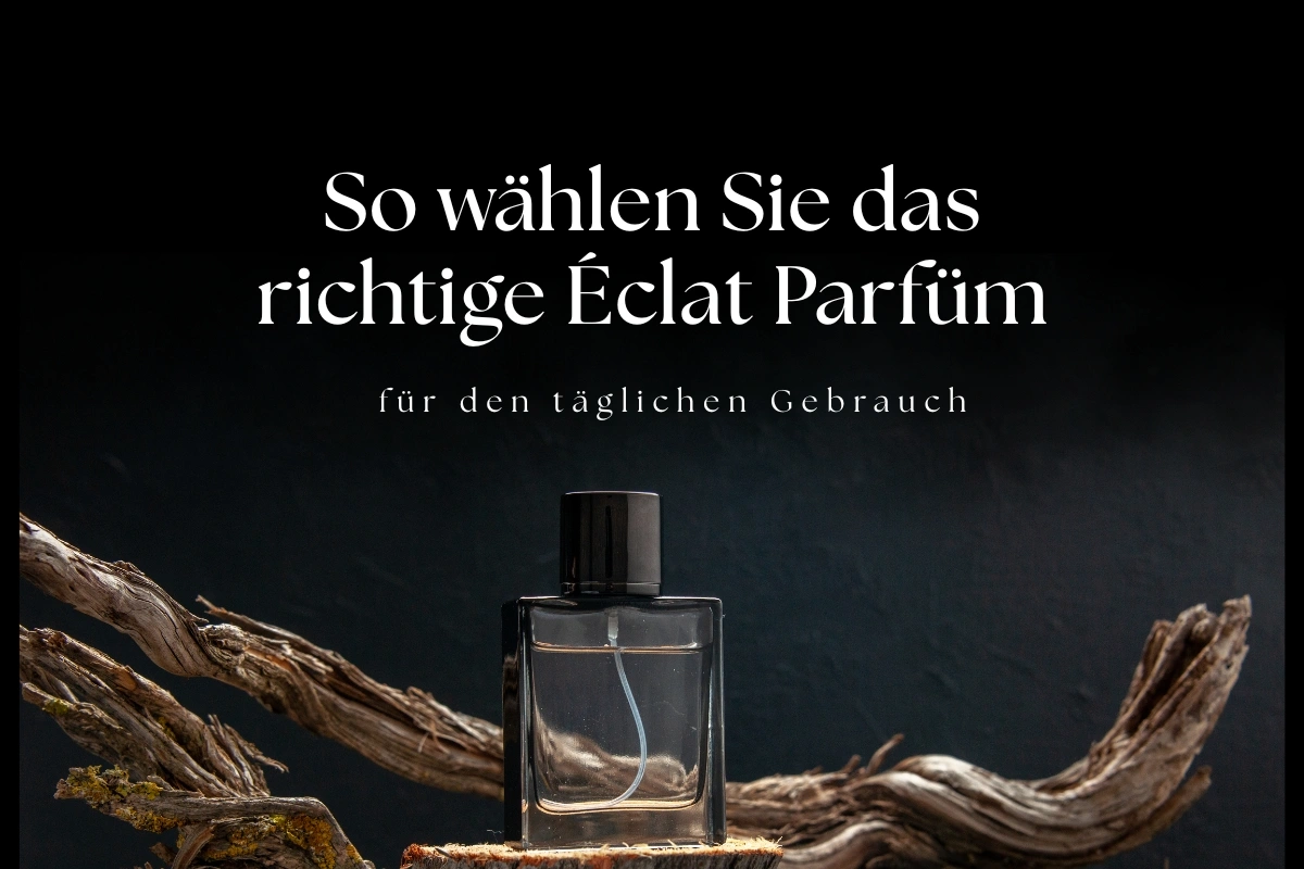 So wählen Sie das richtige Éclat Parfüm